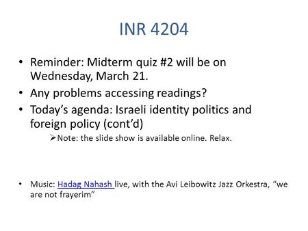 INR 4204 Reminder: Midterm quiz #2 will be on Wednesday, March 21. Any problems accessing readings? Today’s agenda: Israeli identity politics and foreign.