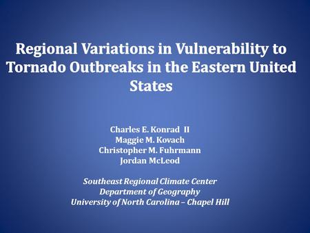 Charles E. Konrad II Maggie M. Kovach Christopher M. Fuhrmann Jordan McLeod Southeast Regional Climate Center Department of Geography University of North.