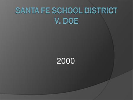 2000. Background  Prior to 1995, a student elected as Santa Fe High School's student council chaplain delivered a prayer, described as overtly Christian,