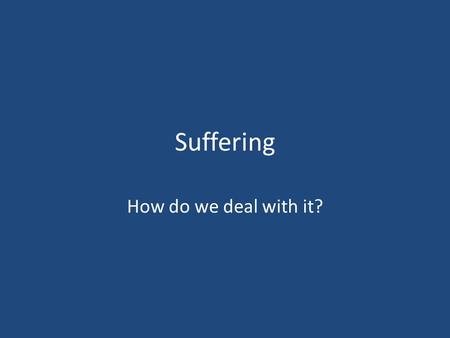 Suffering How do we deal with it?. Nelson Mandela “Our human compassion binds us the one to the other – not in pity or patronizingly, but as human beings.