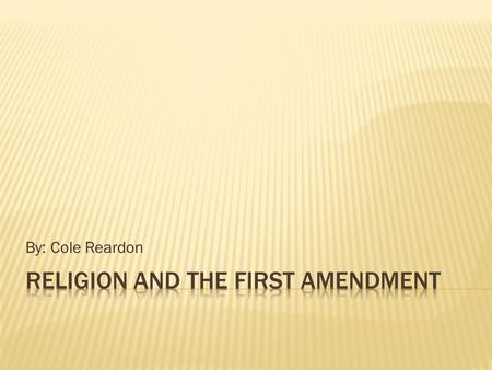 By: Cole Reardon.  Establishment Clause: “Congress shall make no law respecting an establishment of religion.”  Free Exercise Clause: “[Congress shall.