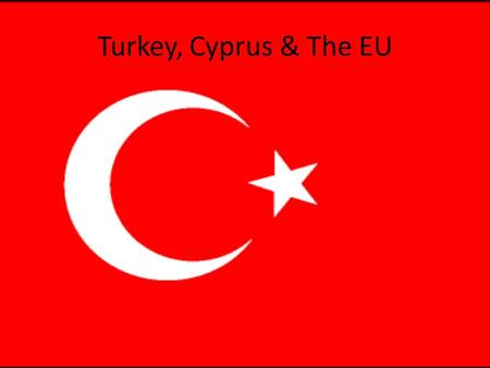 Turkey, Cyprus & The EU. Turkey & The EU Erdogan and the AKP.