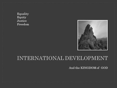 And the KINGDOM of GOD INTERNATIONAL DEVELOPMENT Equality Equity Justice Freedom.