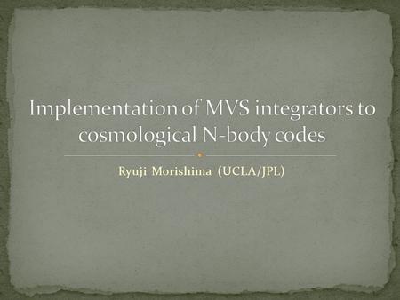 Ryuji Morishima (UCLA/JPL). N-body code: Gravity solver + Integrator Gravity solver must be fast and handle close encounters Special hardware (N 2 ):