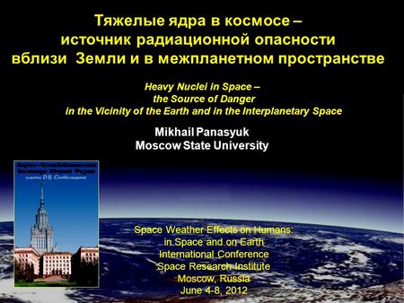 Тяжелые ядра в космосе – источник радиационной опасности вблизи Земли и в межпланетном пространстве Heavy Nuclei in Space – the Source of Danger in the.