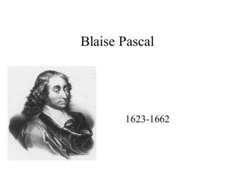 Blaise Pascal 1623-1662. The Beginning Born in Clermont-Ferrand, France, June 19, 1623 His father, Etienne, was a royal tax officer Probably grew up in.