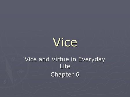 Vice Vice and Virtue in Everyday Life Chapter 6. Vice, Plutarch ► A pleasant and happy life comes from good character. ► There is no true pleasure in.