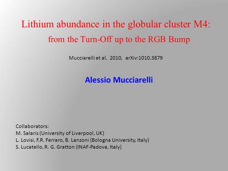 Lithium abundance in the globular cluster M4: from the Turn-Off up to the RGB Bump Collaborators: M. Salaris (University of Liverpool, UK) L. Lovisi, F.R.