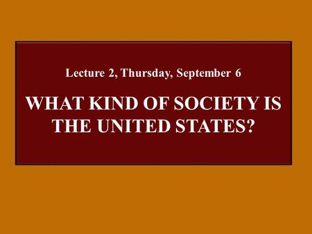 Lecture 2, Thursday, September 6 WHAT KIND OF SOCIETY IS THE UNITED STATES?