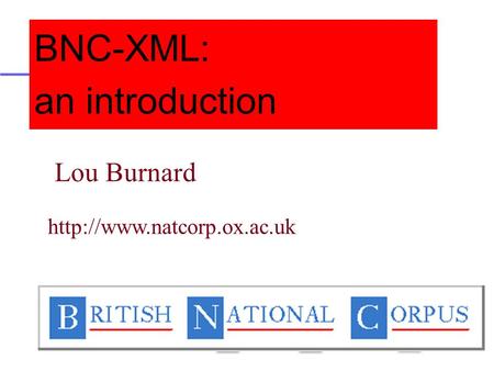 Lou Burnard  BNC-XML: an introduction.