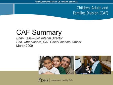 CAF Summary Erinn Kelley-Siel, Interim Director Eric Luther Moore, CAF Chief Financial Officer March 2009.