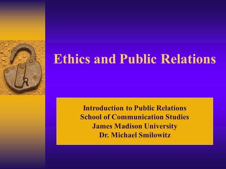 Ethics and Public Relations Introduction to Public Relations School of Communication Studies James Madison University Dr. Michael Smilowitz.