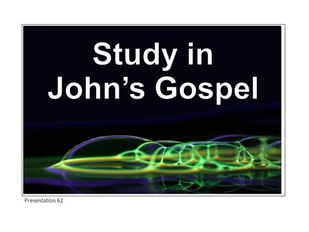 Study in John’s Gospel Presentation 62.