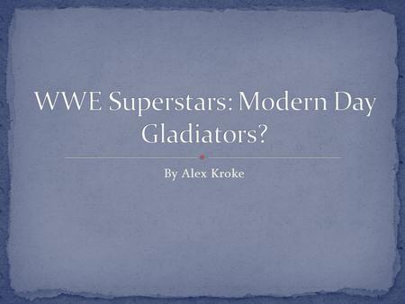 By Alex Kroke. Spartacus, Batista, Commodus, Ezekiel, Verus, and Kane; remember these names. Some are Roman gladiators and the others are WWE wrestlers,