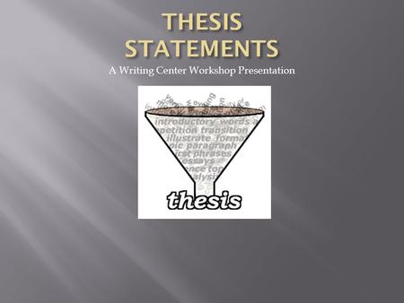 A Writing Center Workshop Presentation.  It is one sentence.  It states the main idea or argument(CLAIM) of your essay & previews yoursupporting points.