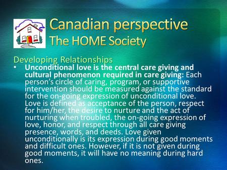 Developing Relationships Unconditional love is the central care giving and cultural phenomenon required in care giving: Each person’s circle of caring,