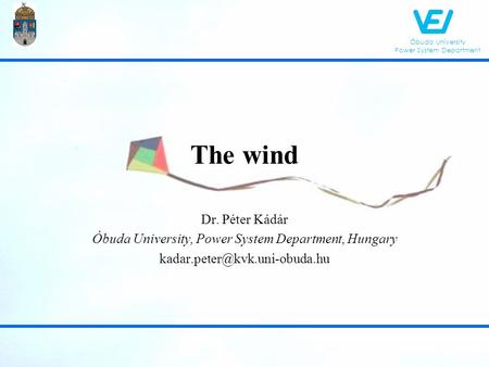 Óbuda University Power System Department The wind Dr. Péter Kádár Óbuda University, Power System Department, Hungary