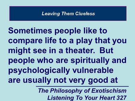 The Philosophy of Exotischism Listening To Your Heart 327 Sometimes people like to compare life to a play that you might see in a theater. But people who.