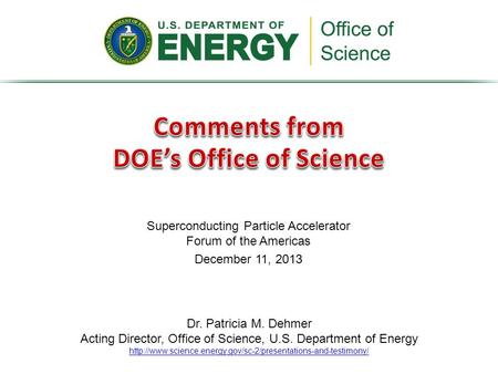 Superconducting Particle Accelerator Forum of the Americas December 11, 2013 Dr. Patricia M. Dehmer Acting Director, Office of Science, U.S. Department.