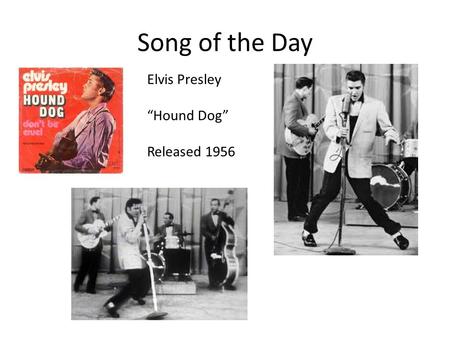 Song of the Day Elvis Presley “Hound Dog” Released 1956.