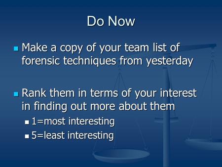 Do Now Make a copy of your team list of forensic techniques from yesterday Make a copy of your team list of forensic techniques from yesterday Rank them.