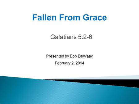 Galatians 5:2-6 Presented by Bob DeWaay February 2, 2014 Fallen From Grace.