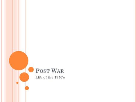 P OST W AR Life of the 1950’s. P RESIDENT T RUMAN (1945 – 1953) Yalta to Potsdam: Soviets had wanted Germany to pay reparations at Yalta. Truman would.