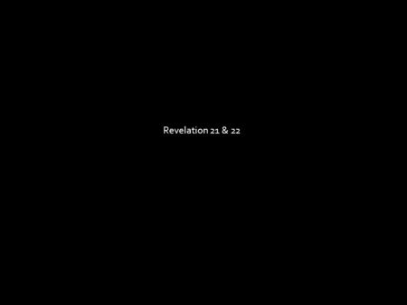 Revelation 21 & 22. 1Then I saw a new heaven and a new earth, for the first heaven and the first earth had passed away, and the sea no longer existed.