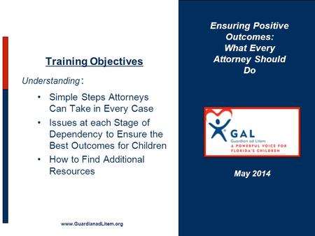 Training Objectives Understanding : Simple Steps Attorneys Can Take in Every Case Issues at each Stage of Dependency to Ensure the Best Outcomes for Children.