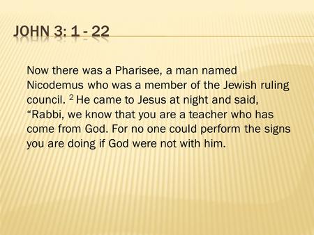 Now there was a Pharisee, a man named Nicodemus who was a member of the Jewish ruling council. 2 He came to Jesus at night and said, “Rabbi, we know that.