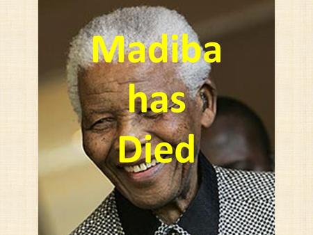 Madiba has Died. An example of FORGIVENESS As I walked toward the gate that led to my freedom, I knew if I didn't leave my bitterness and hatred inside,