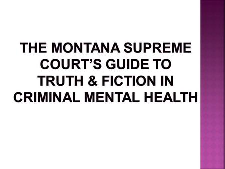 False (mostly) State v. Korell, 213 Mont. 316 (1984) State v. Byers, 261 Mont. 17 (1993) Citing Leland v. Oregon, 343 US 790 – but see Treweiler’s dissent.