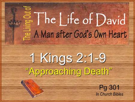 1 Kings 2:1-9 “Approaching Death” “Approaching Death” Pg 301 In Church Bibles.