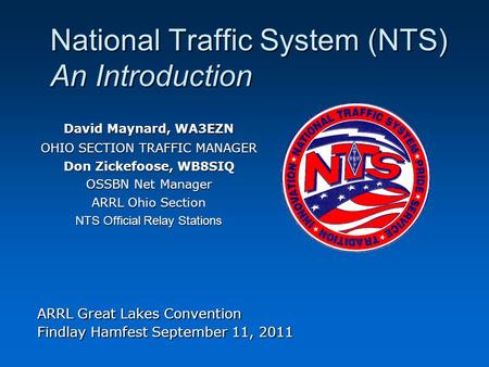 National Traffic System (NTS) An Introduction ARRL Great Lakes Convention Findlay Hamfest September 11, 2011 David Maynard, WA3EZN OHIO SECTION TRAFFIC.