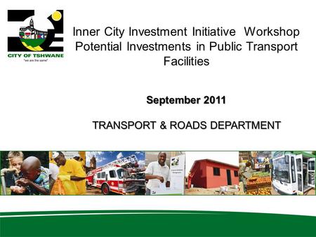 Inner City Investment Initiative Workshop Potential Investments in Public Transport Facilities September 2011 TRANSPORT & ROADS DEPARTMENT.