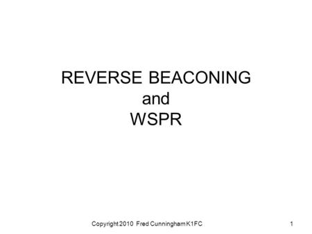 Copyright 2010 Fred Cunningham K1FC1 REVERSE BEACONING and WSPR.