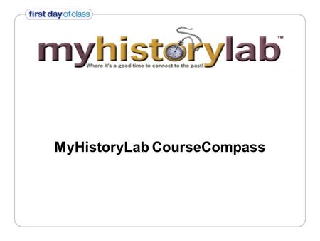 MyHistoryLab CourseCompass. Need help improving your grade? Self Study Study Guide Pre/Post-Tests Primary Sources Multimedia Audio Clips Videos Interactive.