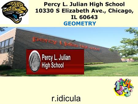 r.idicula Percy L. Julian High School 10330 S Elizabeth Ave., Chicago, IL 60643 GEOMETRY.