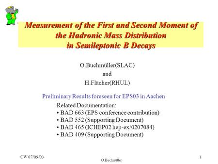 CW 07/09/03 O.Buchmüller 1 Measurement of the First and Second Moment of the Hadronic Mass Distribution in Semileptonic B Decays O.Buchmüller(SLAC) and.