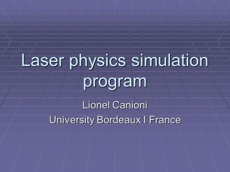 Laser physics simulation program Lionel Canioni University Bordeaux I France.