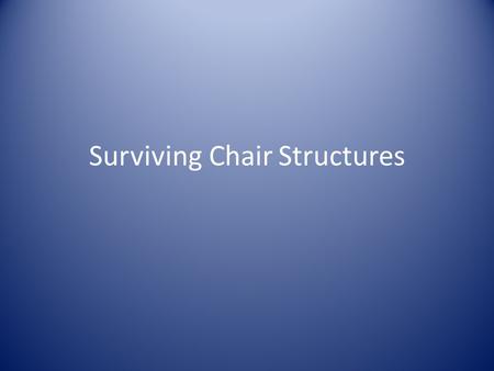 Surviving Chair Structures. Surviving Chair Structures A “How-to” Review.