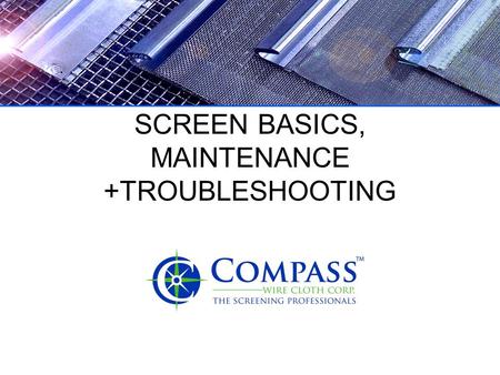 SCREEN BASICS, MAINTENANCE +TROUBLESHOOTING