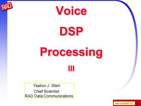 Stein VoiceDSP 3.1 Voice DSP Processing III Yaakov J. Stein Chief Scientist RAD Data Communications.