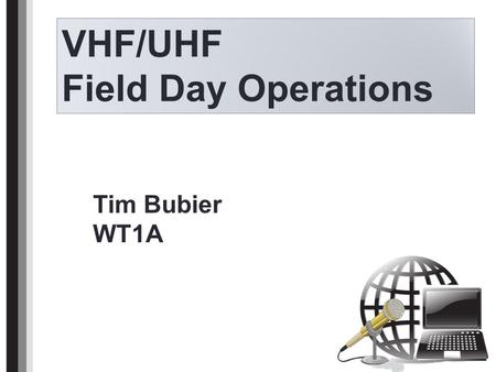 VHF/UHF Field Day Operations Title Tim Bubier WT1A.