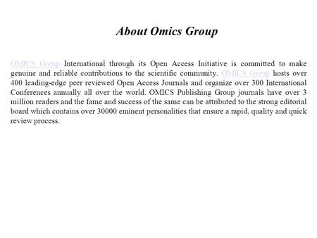 About Omics Group OMICS GroupOMICS Group International through its Open Access Initiative is committed to make genuine and reliable contributions to the.