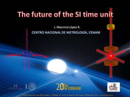 Centro Nacional de Metrología, CENAM, km 4.5 Carretera a los Cues, El Marques, Qro., www.cenan.mx J. Mauricio López R.