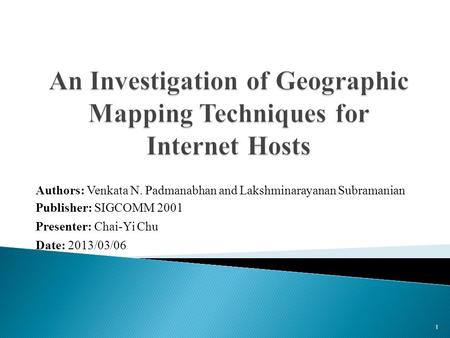 Authors: Venkata N. Padmanabhan and Lakshminarayanan Subramanian Publisher: SIGCOMM 2001 Presenter: Chai-Yi Chu Date: 2013/03/06 1.