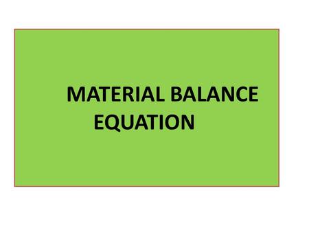 MATERIAL BALANCE EQUATION