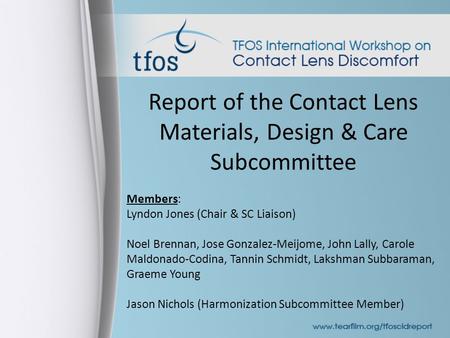 Report of the Contact Lens Materials, Design & Care Subcommittee Members: Lyndon Jones (Chair & SC Liaison) Noel Brennan, Jose Gonzalez-Meijome, John Lally,