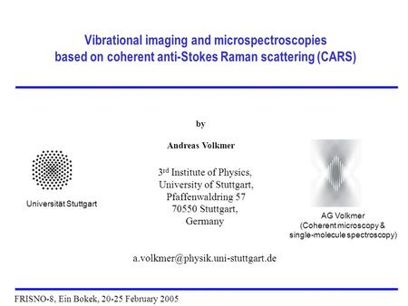 Vibrational imaging and microspectroscopies based on coherent anti-Stokes Raman scattering (CARS) by Andreas Volkmer 3 rd Institute of Physics, University.